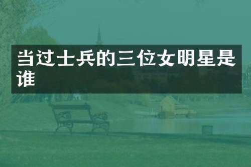 当过士兵的三位女明星是谁