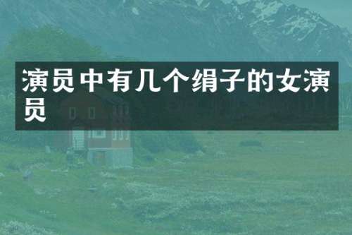 演员中有几个绢子的女演员