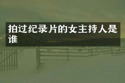 拍过纪录片的女主持人是谁