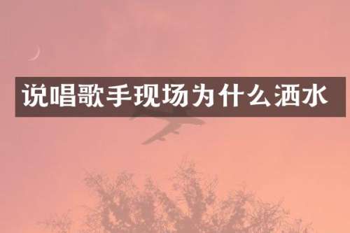 说唱歌手现场为什么洒水