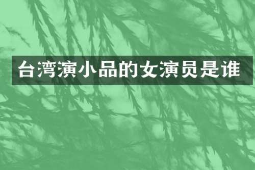 台湾演小品的女演员是谁