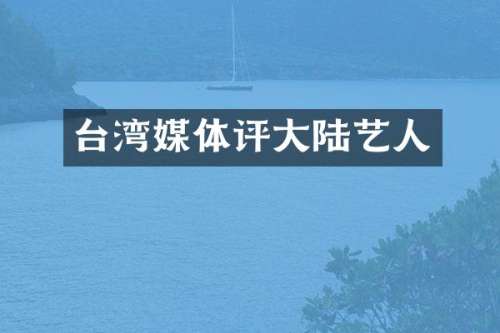 台湾媒体评大陆艺人
