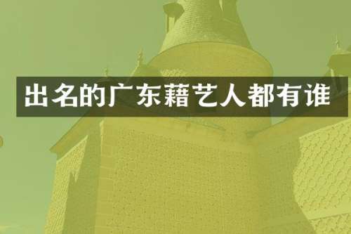 出名的广东藉艺人都有谁