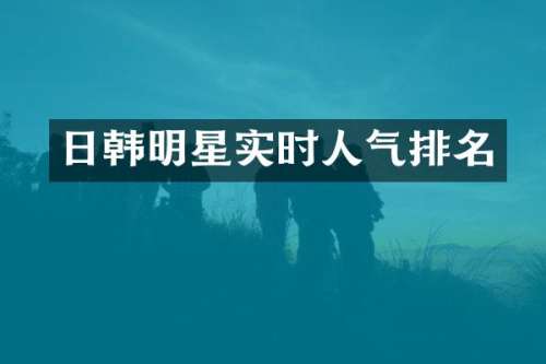 日韩明星实时人气排名