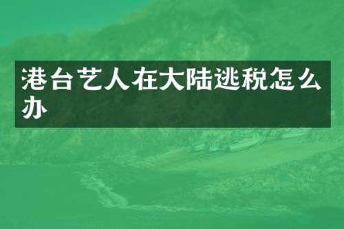 港台艺人在大陆逃税怎么办