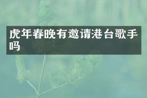 虎年有邀请港台歌手吗