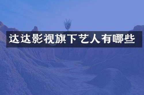 达达影视旗下艺人有哪些