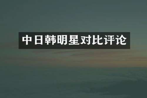 中日韩明星对比评论