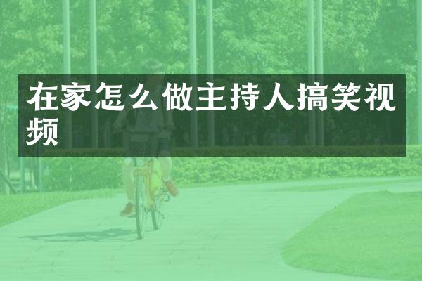 在家怎么做主持人搞笑视频