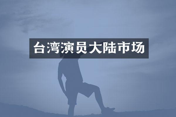 台湾演员大陆市场