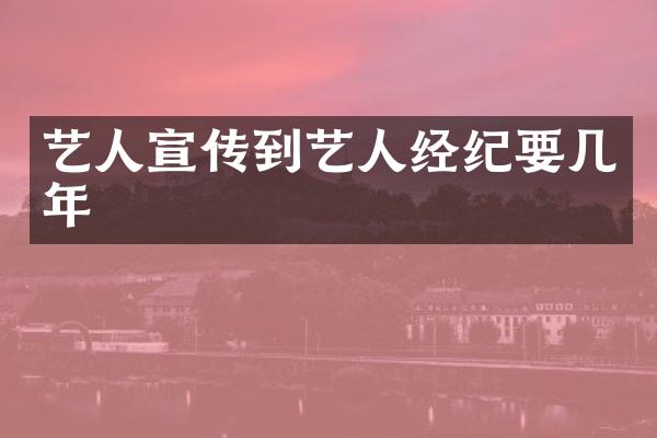 艺人宣传到艺人经纪要几年