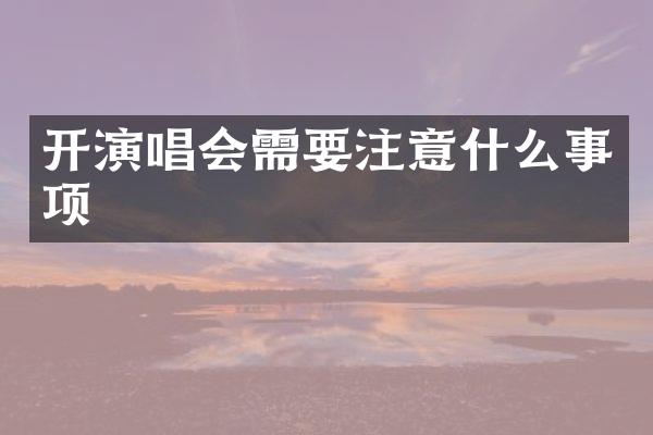开演唱会需要注意什么事项