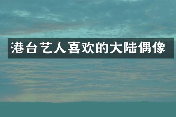 港台艺人喜欢的大陆偶像