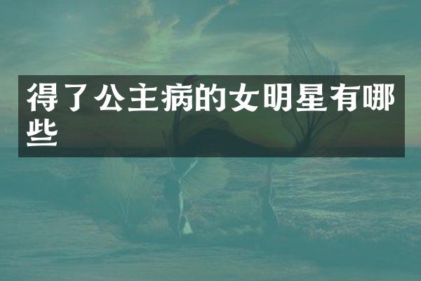 得了公主病的女明星有哪些