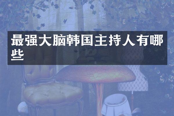 最强大脑韩国主持人有哪些