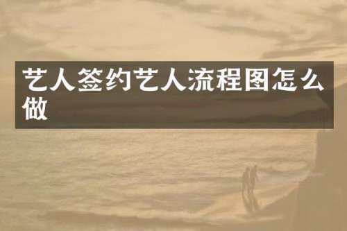 艺人签约艺人流程图怎么做