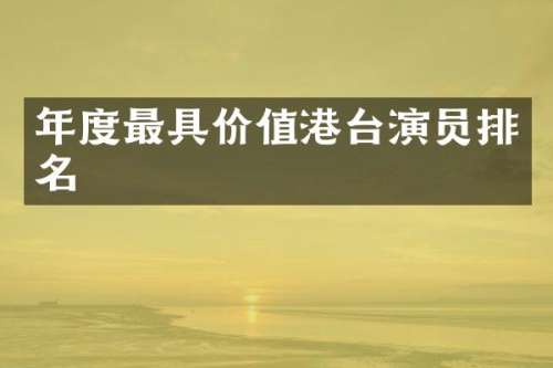 年度最具价值港台演员排名