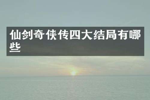 仙剑奇侠传四大结局有哪些