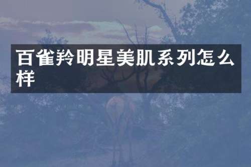 百雀羚明星美肌系列怎么样