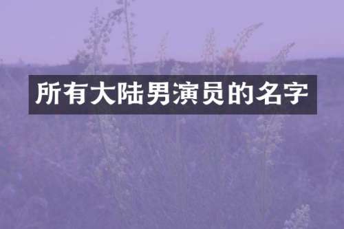 所有大陆男演员的名字