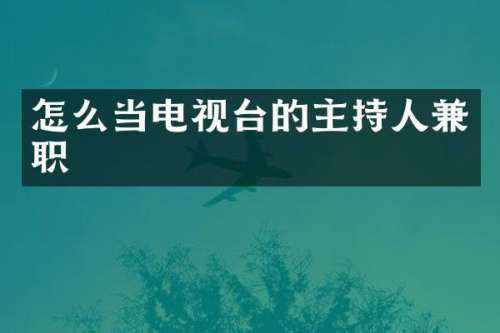 怎么当电视台的主持人兼职