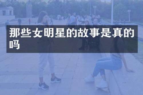 那些女明星的故事是真的吗