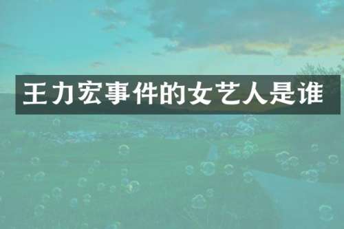 王力宏事件的女艺人是谁