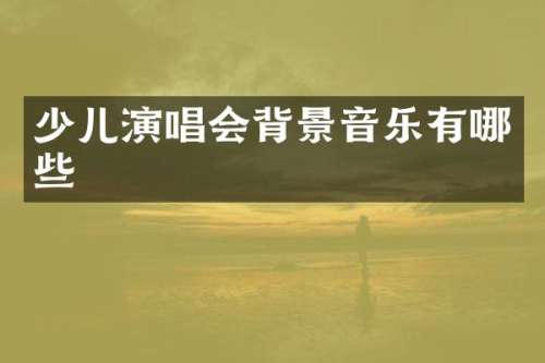 少儿演唱会背景音乐有哪些