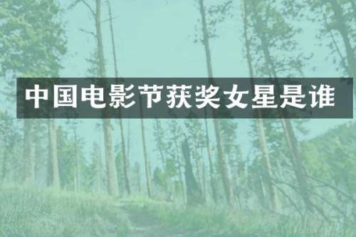 中国电影节女星是谁