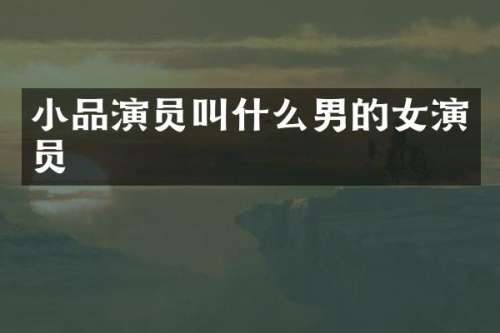 小品演员叫什么男的女演员