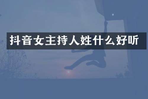 抖音女主持人姓什么好听