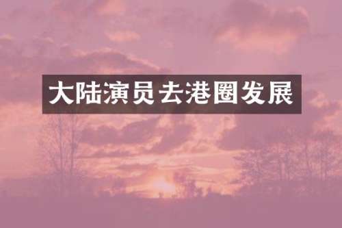 大陆演员去港圈发展