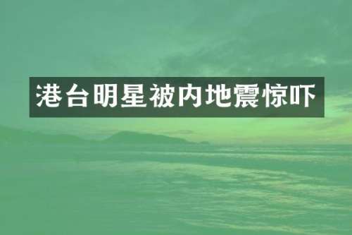 港台明星被内地震惊吓