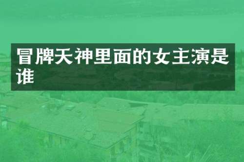 冒牌天神里面的女主演是谁