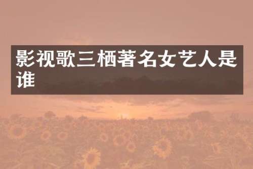 影视歌三栖著名女艺人是谁