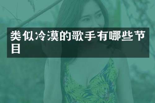 类似冷漠的歌手有哪些节目