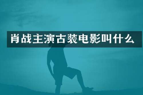 肖战主演古装电影叫什么