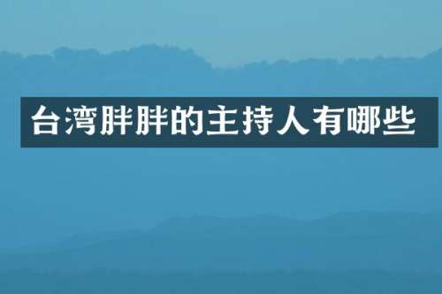 台湾胖胖的主持人有哪些