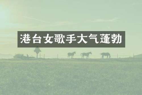 港台女歌手大气蓬勃