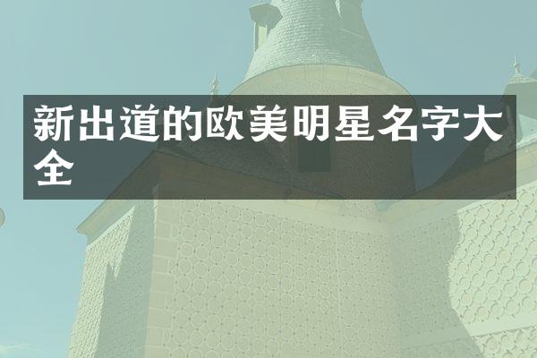 新出道的欧美明星名字大全