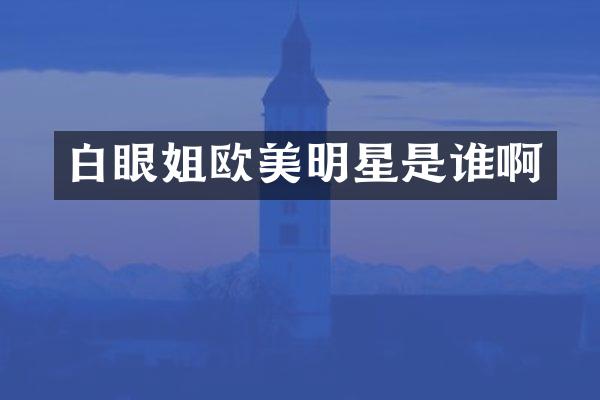 白眼姐欧美明星是谁啊