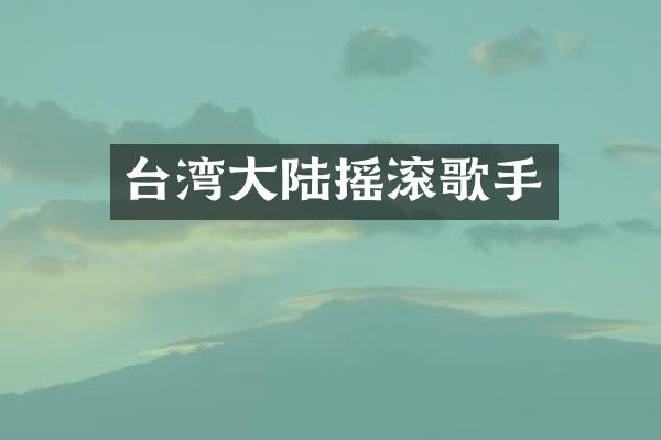 台湾大陆摇滚歌手