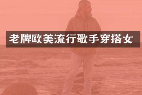 老牌欧美流行歌手穿搭女