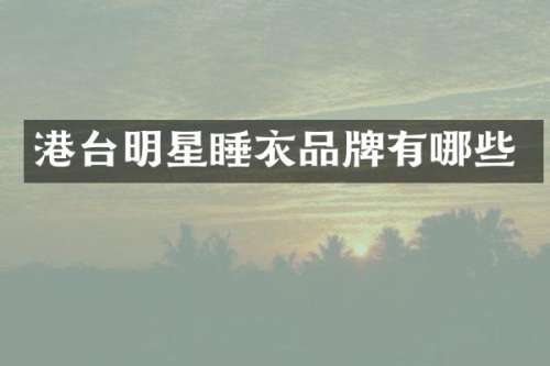港台明星睡衣品牌有哪些