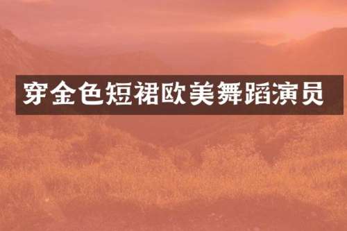 穿金色短裙欧美舞蹈演员