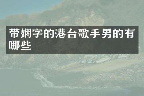 带娴字的港台歌手男的有哪些