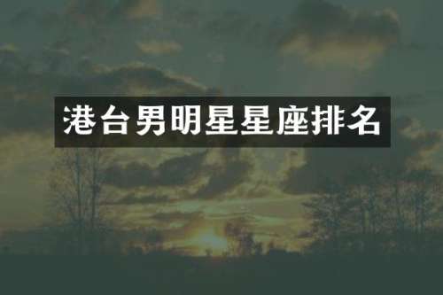 港台男明星星座排名
