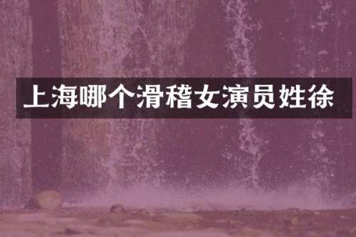 上海哪个滑稽女演员姓徐