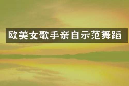 欧歌手亲自示范舞蹈