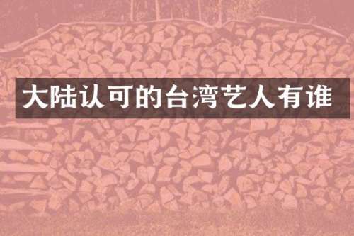 大陆认可的台湾艺人有谁